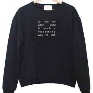 To Die By Your Side Is Such A Heavenly Way To Die Sweatshirt (BSM)
