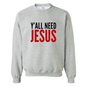 Y’all need jesus grey Sweatshirt (BSM)