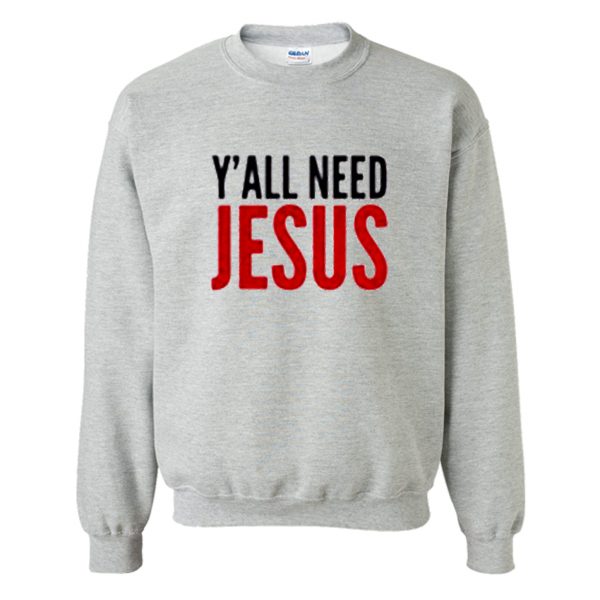 Y’all need jesus grey Sweatshirt (BSM)