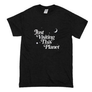 Just Visiting This Planet T Shirt (BSM)