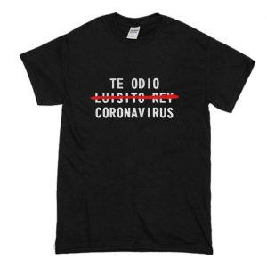 Te odio not luisito rey coronavirus T Shirt (BSM)