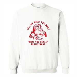 Tell me What you want what you really really want Sweatshirt (BSM)