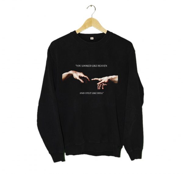 You looked like heaven and I felt like hell Michelangelo Hands Sweatshirt (BSM)