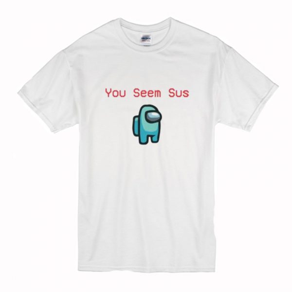 Among You Seem Sus T Shirt (BSM)