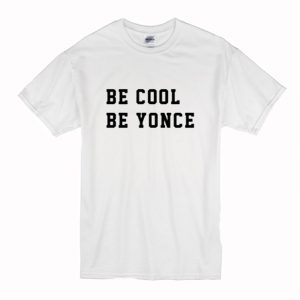 BE COOL BE YONCE T-SHIRT (BSM)