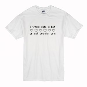 I would date u but ur not Brendon Urie T-Shirt (BSM)