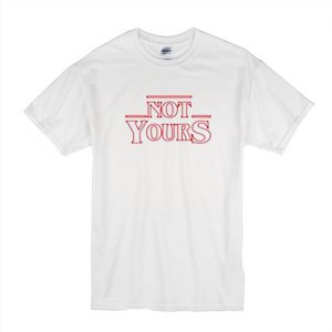 Not Yours Inspired Stranger Things T Shirt (BSM)