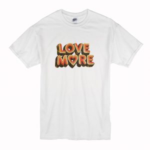 Love More T Shirt (BSM)