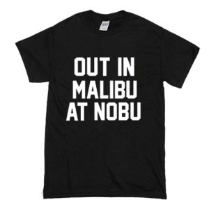 Out in Malibu at Nobu T Shirt (BSM)