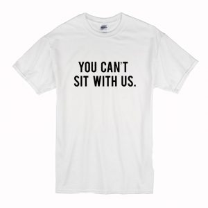 You Cant Sit With Us T Shirt White (BSM)