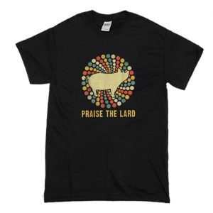Praise The Lard T Shirt (BSM)
