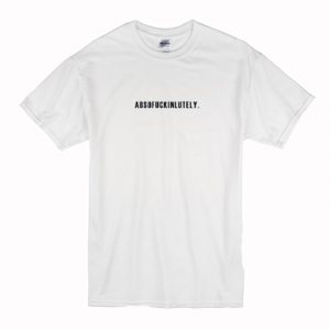 Absofuckinlutely T-Shirt (BSM)