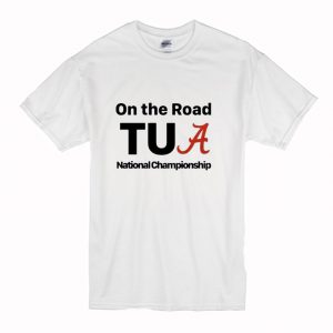 Alabama On The Road Tua national Championship T-Shirt (BSM)