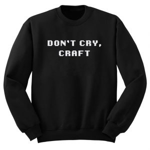Don’t Cry Craft Sweatshirt (BSM)