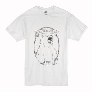Don’t Tell Me to Smile Bear Feminist Animal T-shirt (BSM)