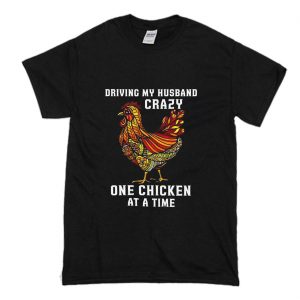 Driving My Husband Crazy One Chicken at a Time T-Shirt (BSM)