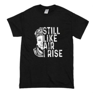 Maya Angelou Still Like Air I Rise T-Shirt (BSM)