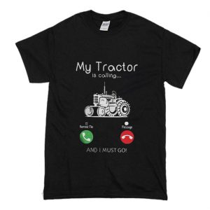 My Tractor Is Calling and I Must Go T-Shirt (BSM)