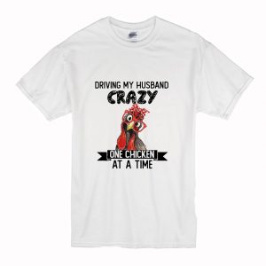 Official Driving My Husband Crazy One Chicken At A Time T Shirt (BSM)