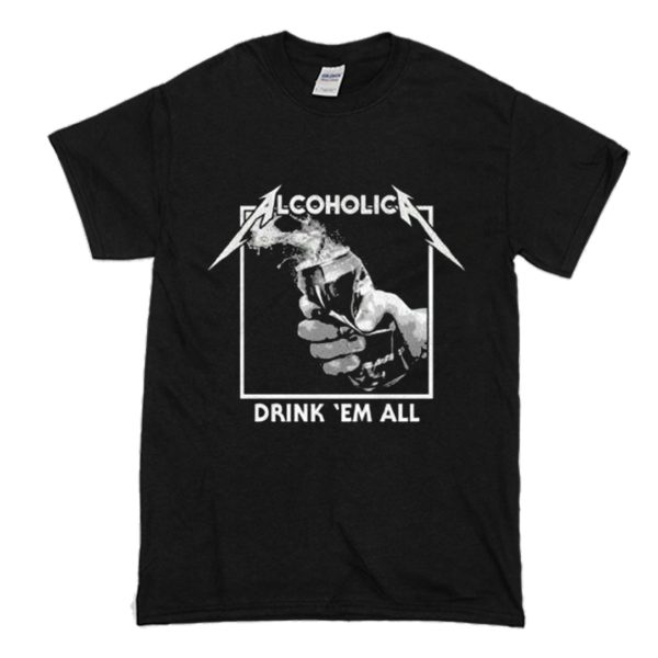 Alcoholica Drink ‘Em All T-Shirt (BSM)