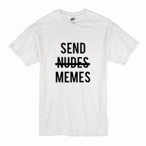 Send nudes memes T-Shirt (BSM)