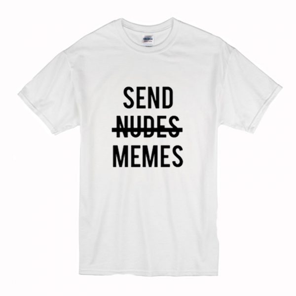 Send nudes memes T-Shirt (BSM)