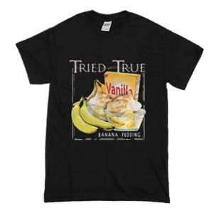 Tried and True Vanilla Banana Pudding T-Shirt (BSM)