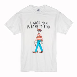 A Good Man Is Hard To Find T-Shirt (BSM)