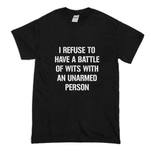 I refuse to Battle Wits with an Unarmed Person T-Shirt (BSM)
