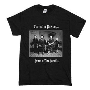 I’m Just A Poe Boy From A Poe Family T-Shirt (BSM)