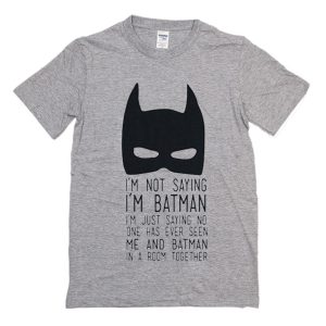 I’m Not Saying I’m Batman T-Shirt (BSM)