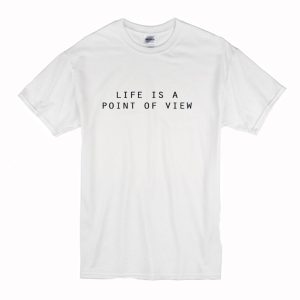 Life Is A Point Of View T-Shirt (BSM)