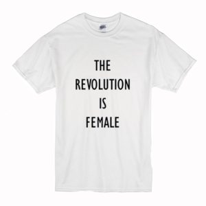 The Revolution Is Female T-Shirt (BSM)