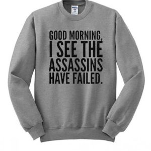 Good Morning I See The Assassins Have Failed Sweatshirt (BSM)