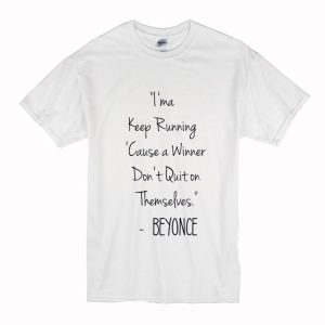 I’ma Keep Running Cause a Winner Don’t Quit on Themselves Beyonce Quote T-Shirt (BSM)