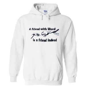 A FRIEND WITH WEED is a Friend Indeed Hoodie (BSM)