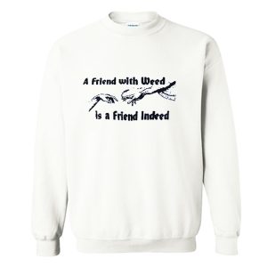 A FRIEND WITH WEED is a Friend Indeed Sweatshirt (BSM)