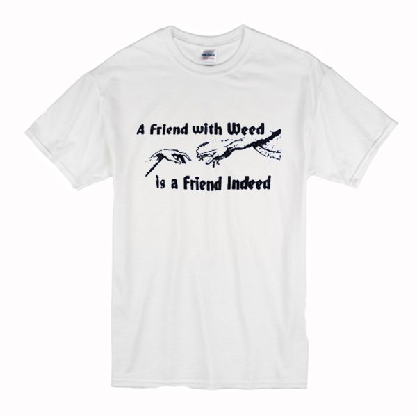 A FRIEND WITH WEED is a Friend Indeed T-Shirt (BSM)