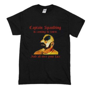 Captain Spaulding Is Coming To Town And All Over Your Face T-Shirt (BSM)