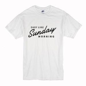 Easy Like Sunday Morning White T Shirt (BSM)