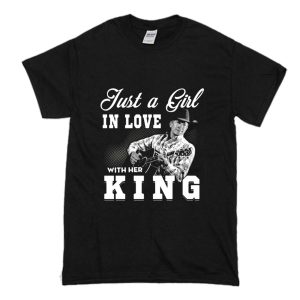 Just a Girl in love with her King – George Strait T Shirt (BSM)