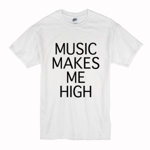 Music makes Me high T-Shirt (BSM)