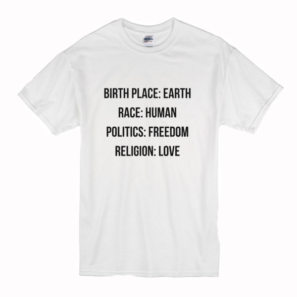 Birthplace Earth Race Human Politics Freedom Religion Love T Shirt (BSM)