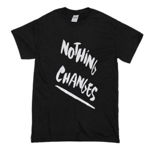 Nothing Changes T-Shirt (BSM)