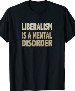 Liberalism is A Mental Disorder T-shirt AI