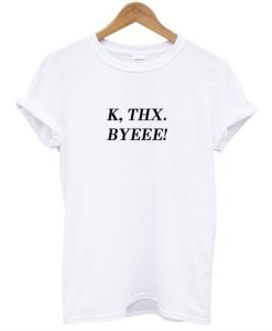 K Thx Byeee T-Shirt AI