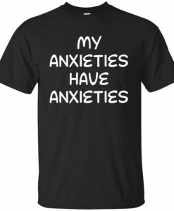 Have Anxieties T-shirt AI