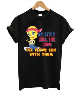 Ok Bitch Call The Cops I’ll Have Sex With Them T Shirt AI