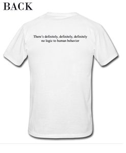 There’s Definitely No Logic To Human Behavior T-Shirt AI