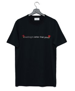 Nothing’s Better Than You T Shirt AI